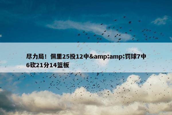 尽力局！佩里25投12中&amp;罚球7中6砍21分14篮板