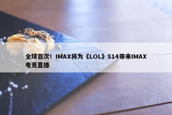 全球首次！IMAX将为《LOL》S14带来IMAX电竞直播