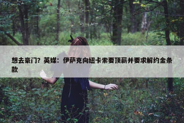 想去豪门？英媒：伊萨克向纽卡索要顶薪并要求解约金条款