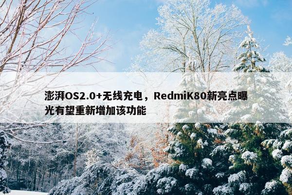 澎湃OS2.0+无线充电，RedmiK80新亮点曝光有望重新增加该功能