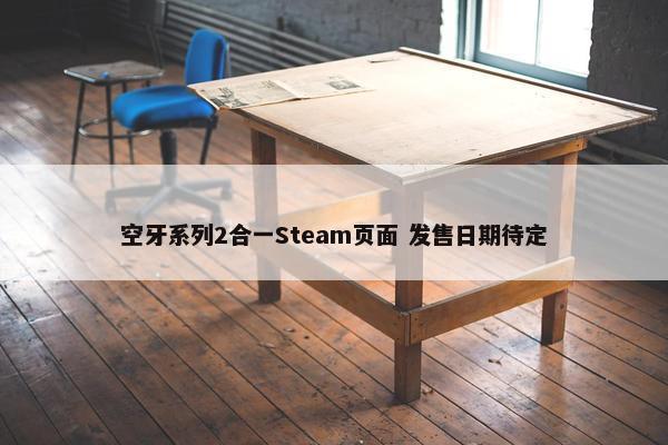 空牙系列2合一Steam页面 发售日期待定