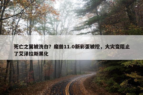 死亡之翼被洗白？魔兽11.0新彩蛋被挖，大灾变阻止了艾泽拉斯黑化