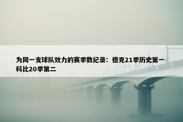 为同一支球队效力的赛季数纪录：德克21季历史第一 科比20季第二