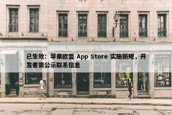 已生效：苹果欧盟 App Store 实施新规，开发者需公示联系信息