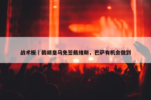 战术板｜截胡皇马免签戴维斯，巴萨有机会做到