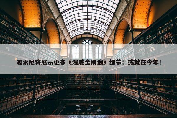 曝索尼将展示更多《漫威金刚狼》细节：或就在今年！