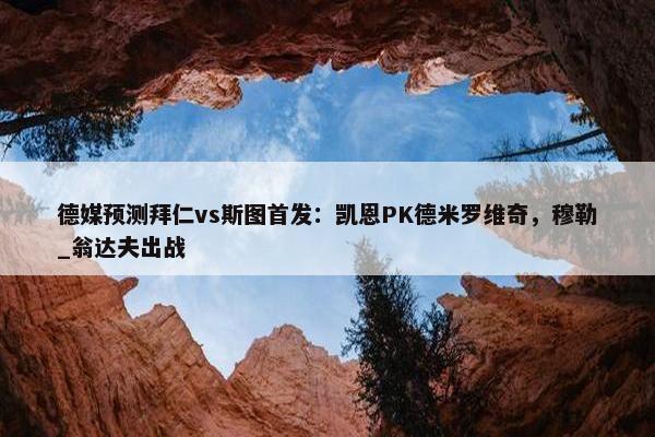 德媒预测拜仁vs斯图首发：凯恩PK德米罗维奇，穆勒_翁达夫出战