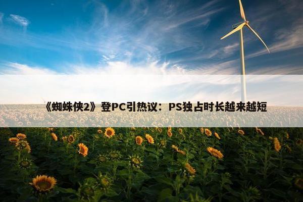 《蜘蛛侠2》登PC引热议：PS独占时长越来越短