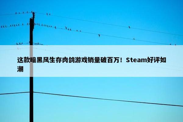 这款暗黑风生存肉鸽游戏销量破百万！Steam好评如潮