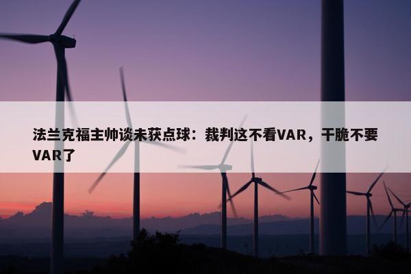 法兰克福主帅谈未获点球：裁判这不看VAR，干脆不要VAR了