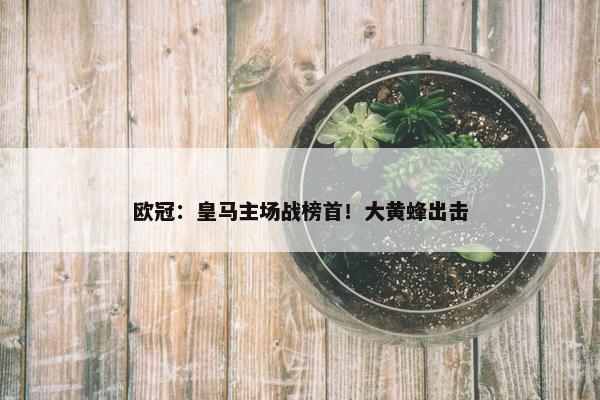 欧冠：皇马主场战榜首！大黄蜂出击