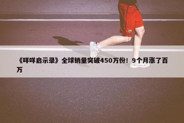 《咩咩启示录》全球销量突破450万份！9个月涨了百万