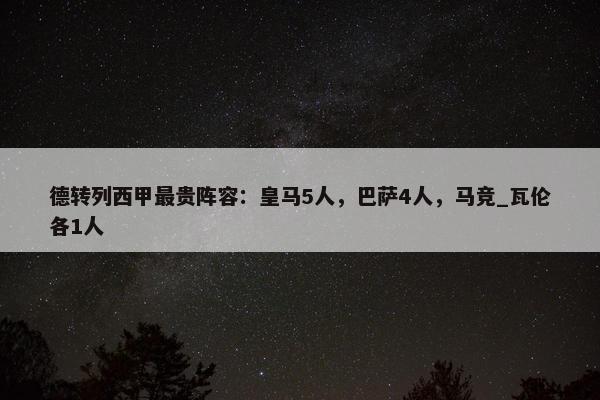 德转列西甲最贵阵容：皇马5人，巴萨4人，马竞_瓦伦各1人