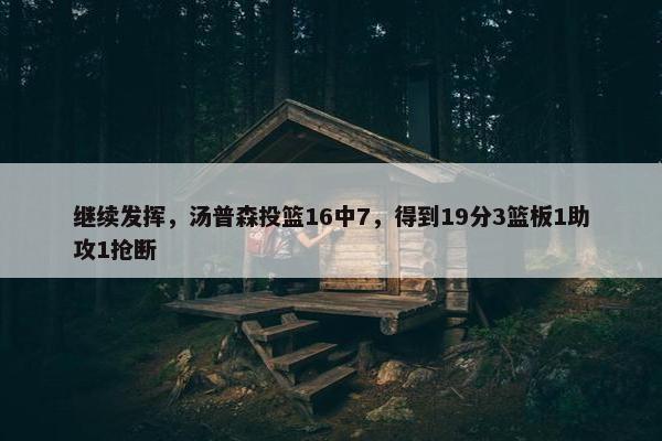 继续发挥，汤普森投篮16中7，得到19分3篮板1助攻1抢断