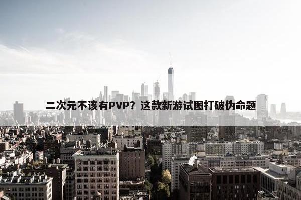 二次元不该有PVP？这款新游试图打破伪命题