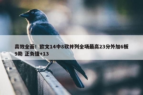 高效全面！欧文14中8砍并列全场最高23分外加6板9助 正负值+13