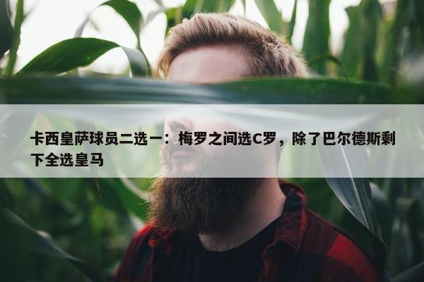 卡西皇萨球员二选一：梅罗之间选C罗，除了巴尔德斯剩下全选皇马