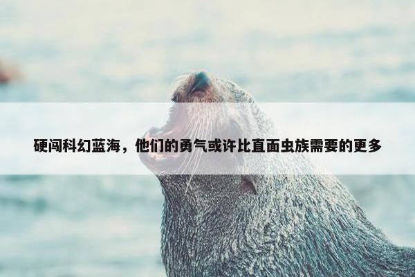 硬闯科幻蓝海，他们的勇气或许比直面虫族需要的更多