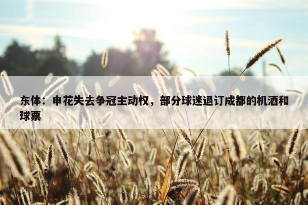 东体：申花失去争冠主动权，部分球迷退订成都的机酒和球票