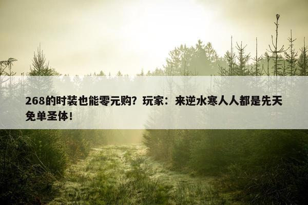 268的时装也能零元购？玩家：来逆水寒人人都是先天免单圣体！