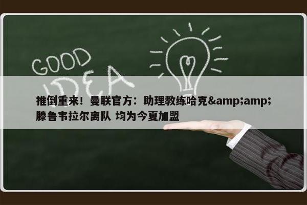 推倒重来！曼联官方：助理教练哈克&amp;滕鲁韦拉尔离队 均为今夏加盟