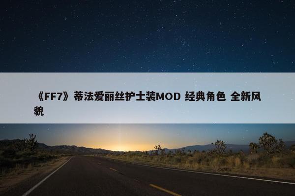 《FF7》蒂法爱丽丝护士装MOD 经典角色 全新风貌