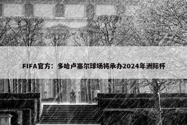 FIFA官方：多哈卢塞尔球场将承办2024年洲际杯