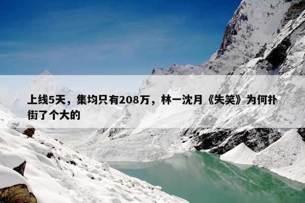 上线5天，集均只有208万，林一沈月《失笑》为何扑街了个大的