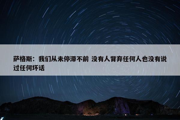 萨格斯：我们从未停滞不前 没有人背弃任何人也没有说过任何坏话