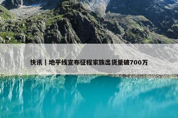 快讯｜地平线宣布征程家族出货量破700万