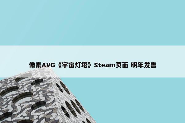 像素AVG《宇宙灯塔》Steam页面 明年发售