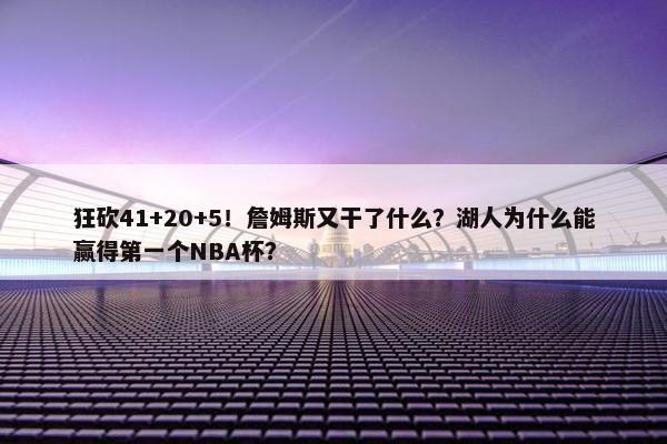 狂砍41+20+5！詹姆斯又干了什么？湖人为什么能赢得第一个NBA杯？