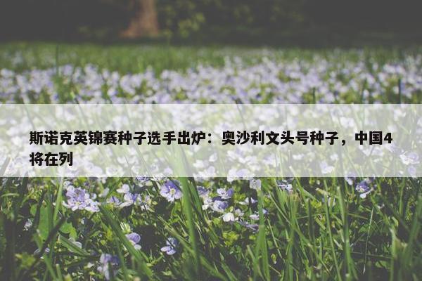 斯诺克英锦赛种子选手出炉：奥沙利文头号种子，中国4将在列