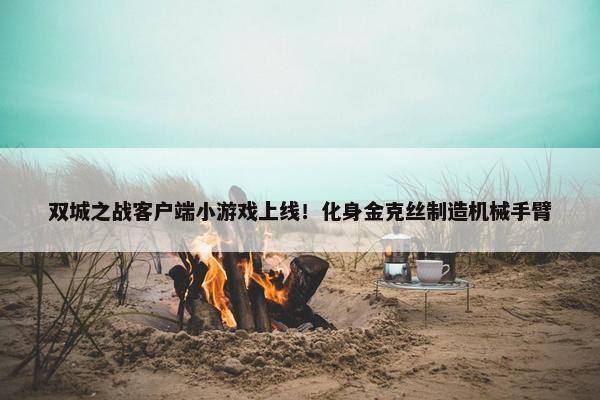 双城之战客户端小游戏上线！化身金克丝制造机械手臂