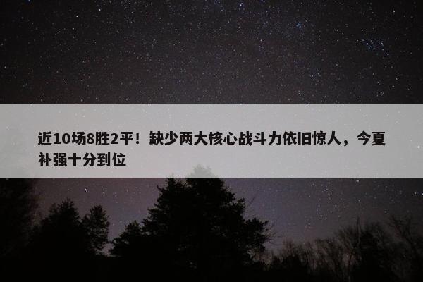 近10场8胜2平！缺少两大核心战斗力依旧惊人，今夏补强十分到位