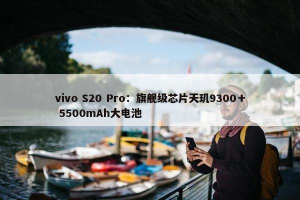 vivo S20 Pro：旗舰级芯片天玑9300＋ 5500mAh大电池