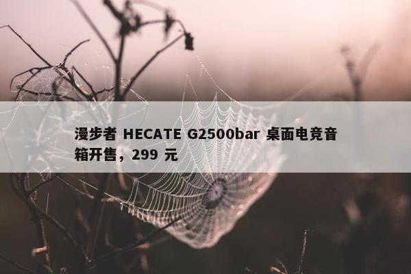 漫步者 HECATE G2500bar 桌面电竞音箱开售，299 元