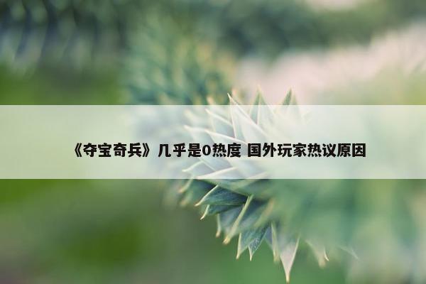 《夺宝奇兵》几乎是0热度 国外玩家热议原因